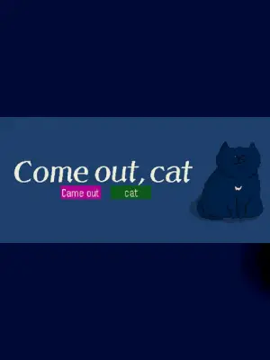 Come out, cat